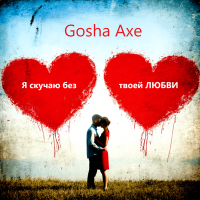 Я скучаю без твоей ЛЮБВИ - Gosha Axe
