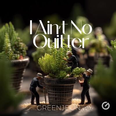 Greenjelin - I Ain't No Quitter