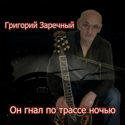 Григорий Заречный - Он гнал по трассе ночью