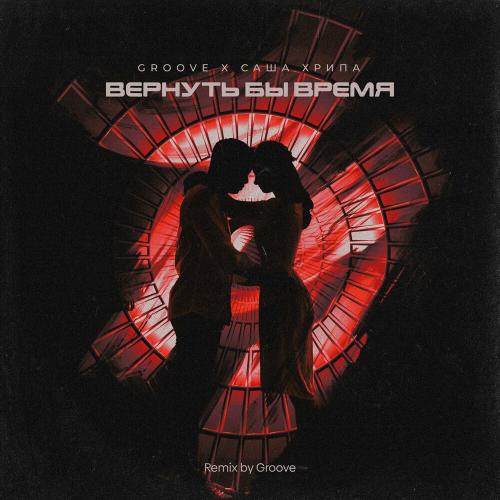 Groove & Саша Хрипа - Вернуть Бы Время (Groove Remix)