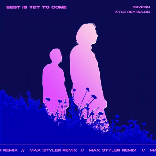 Gryffin feat. Kyle Reynolds - Best Is Yet To Come (Max Styler Remix)