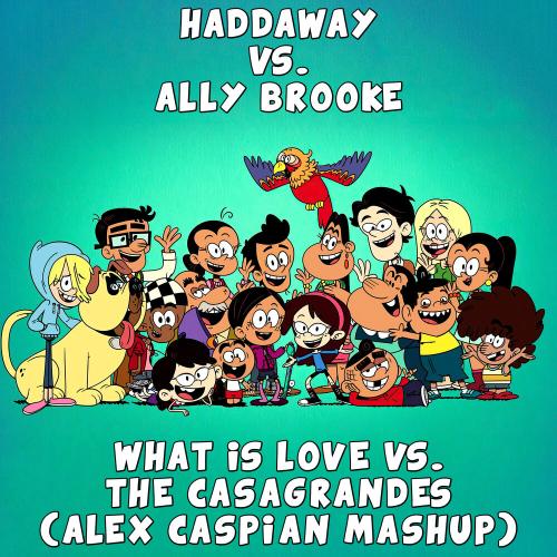 Haddaway vs. Ally Brooke - What Is Love vs. The Casagrandes (Alex Caspian Mashup)