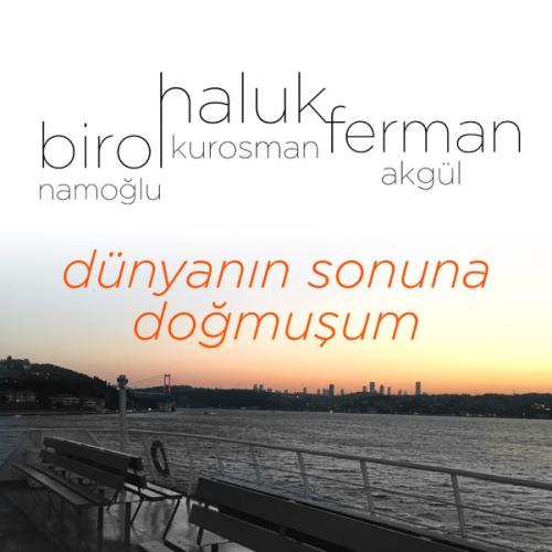 Haluk Kurosman, Birol Namoğlu & Ferman Akgül - Dünyanın Sonuna Doğmuşum