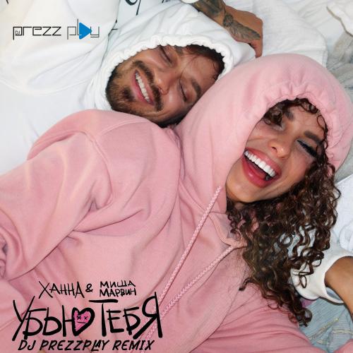 Ханна feat. Миша Марвин - Убью Тебя (DJ Prezzplay Radio Edit)