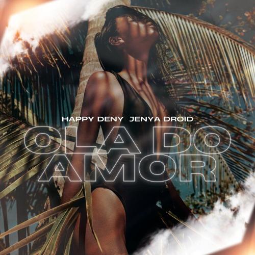 Happy Deny, Jenya Droid - Ola Do Amor