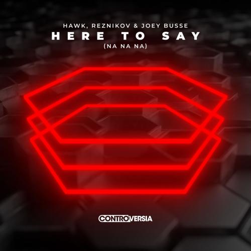 Hawk & Reznikov feat. Joey Busse - Here To Say (Na Na Na)
