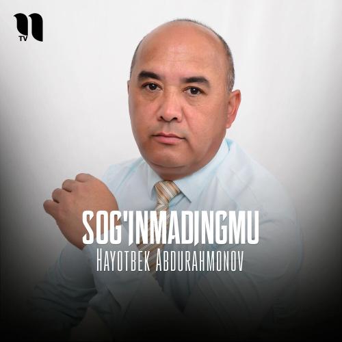 Sog'inmadingmu - Hayotbek Abdurahmonov