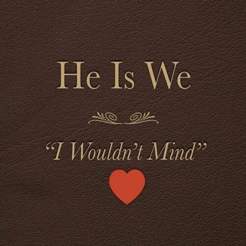 He Is We - I Wouldn-'t Mind