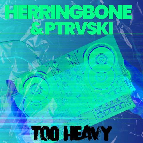 Too Heavy - Herringbone & PTRVSKI