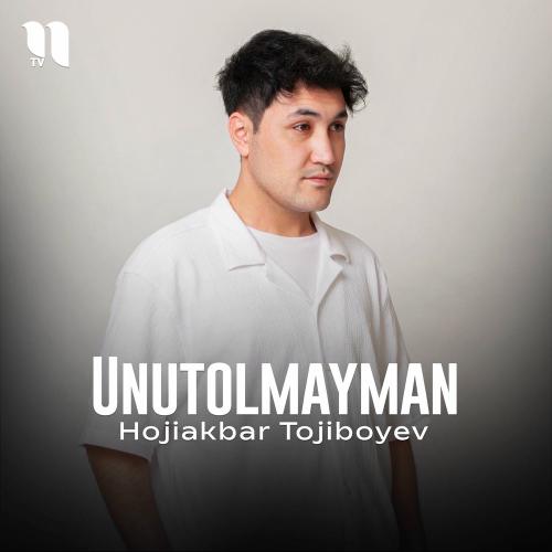 Unutolmayman - Hojiakbar Tojiboyev