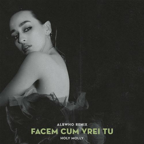 Holy Molly - Facem Cum Vrei Tu (Albwho Remix)