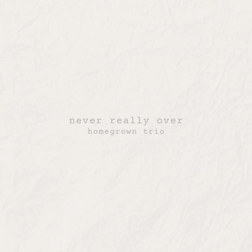 never really over - Homegrown Trio