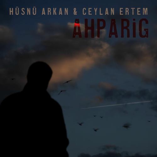 Hüsnü Arkan & Ceylan Ertem - Ahparig