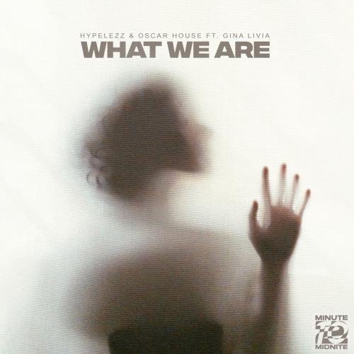 Hypelezz & Oscar House feat. Gina Livia - What We Are