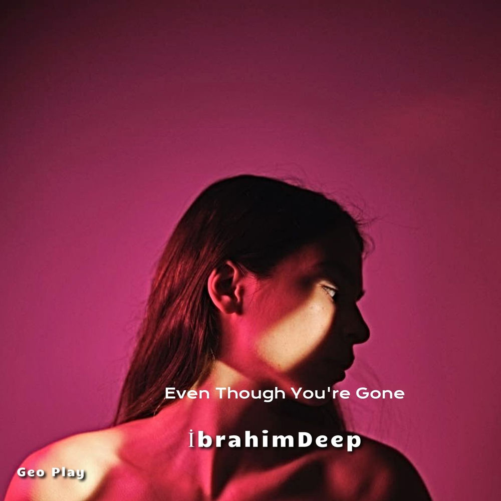Even Though You're Gone - İbrahimDeep