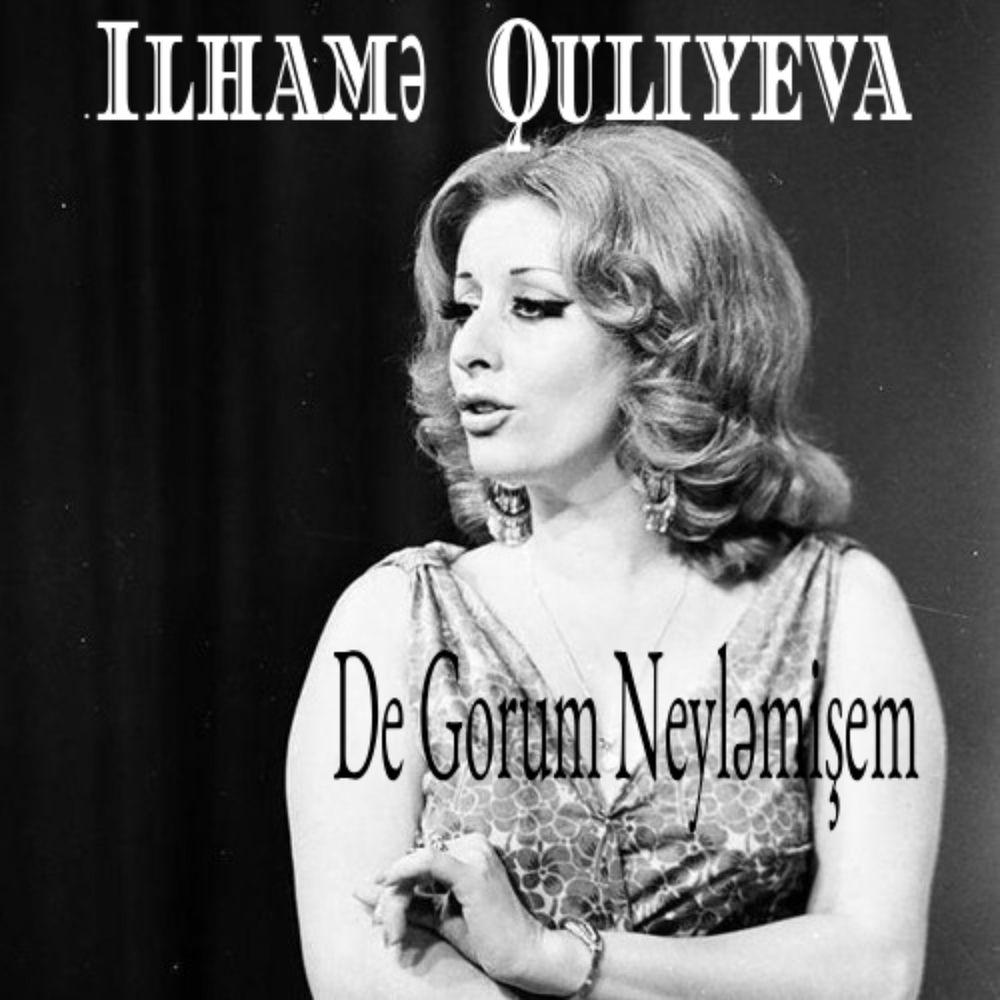 De Gorum Neyləmişem - İlhamə Quliyeva