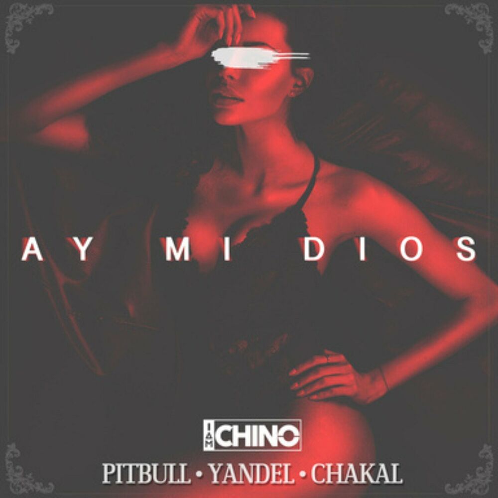 Ay Mi Dios (Feat. Yandel & El Chacal) - IAmChino & Pitbull feat. Yandel & El Chacal