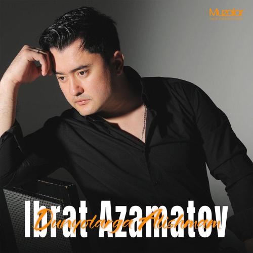 Ибрат Азаматов - Dunyolarga Alishmam