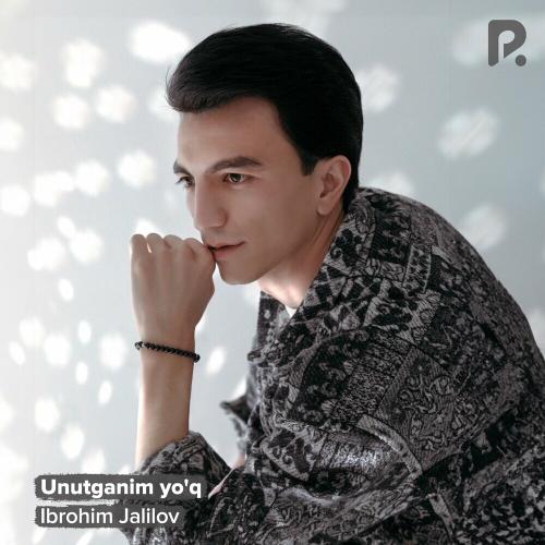 Unutganim Yo'q - Ibrohim Jalilov