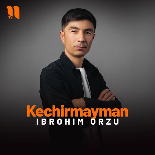 Kechirmayman - Ibrohim Orzu