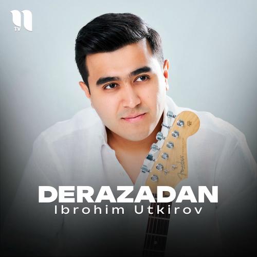 Derazadan - Ibrohim Utkirov
