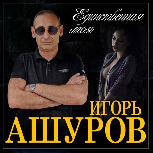Игорь Ашуров - Единственная Моя