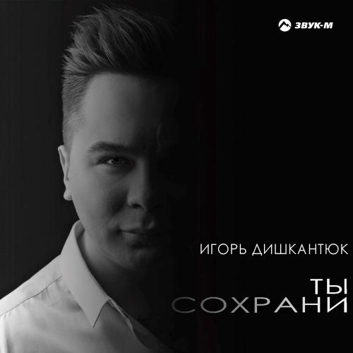 Ты Сохрани - Игорь Дишкантюк