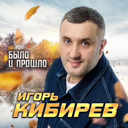 Игорь Кибирев - Было И Прошло