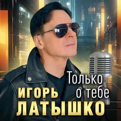 Игорь Латышко - Только о тебе