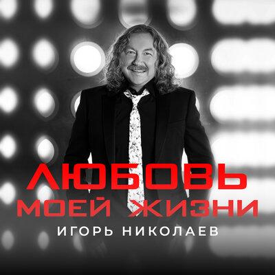 Любовь моей жизни - Игорь Николаев