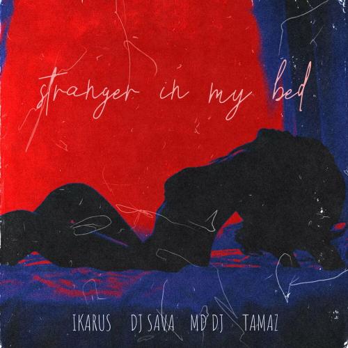 Ikarus & DJ Sava & MD DJ feat. Tamaz - Stranger In My Bed