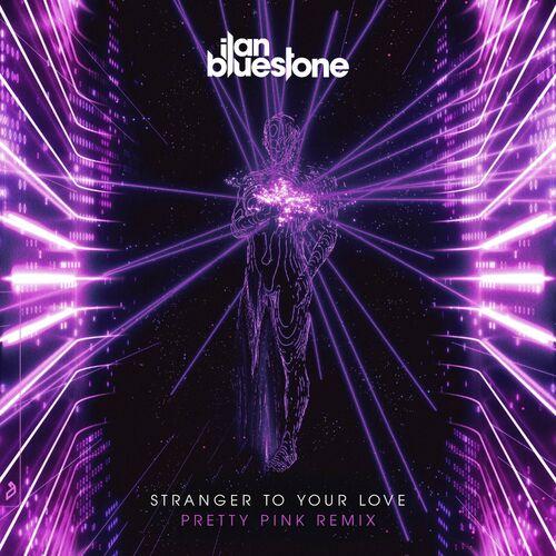 Ilan Bluestone - Stranger To Your Love (Pretty Pink Remix)