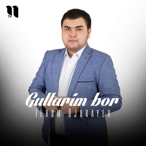 Gullarim Bor - Ilhom Djurayev