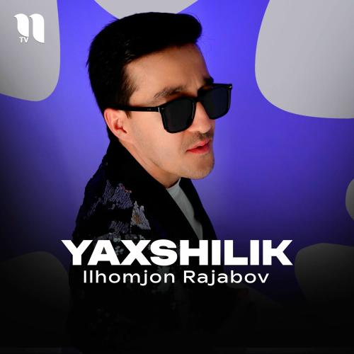 Yaxshilik - Ilhomjon Rajabov