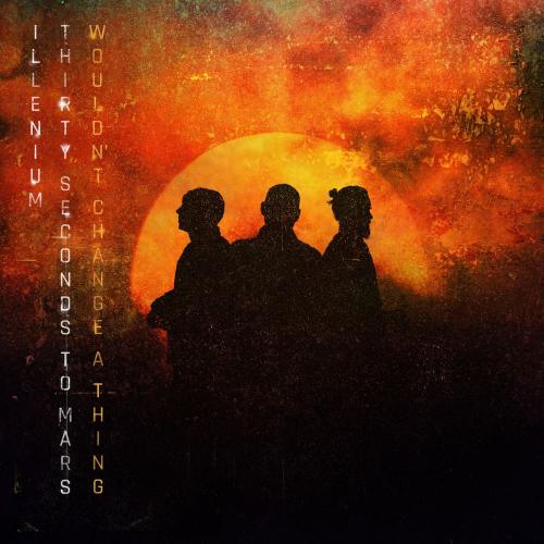 Wouldnt Change A Thing - Illenium feat. Thirty Seconds to Mars