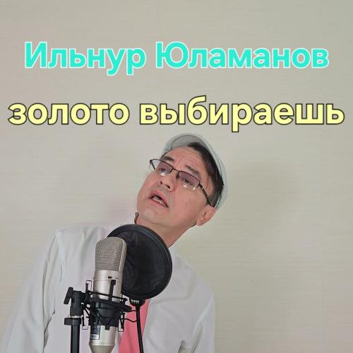 Ильнур Юламанов - Золото выбираешь