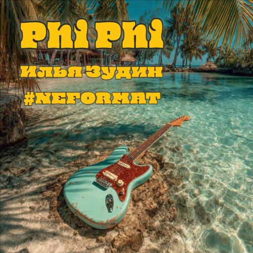 Илья Зудин - Phi Phi (#NEFORMAT)