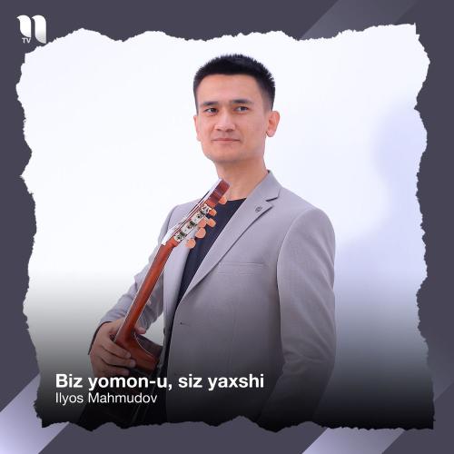 Ilyos Mahmudov - Biz Yomon-u, Siz Yaxshi