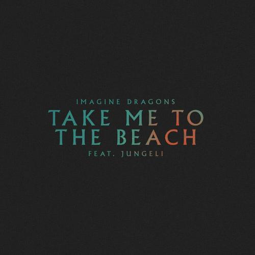 Imagine Dragons feat. Jungeli - Take Me To The Beach