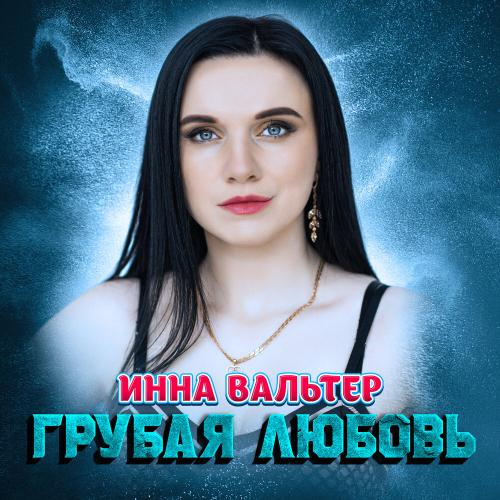 Инна Вальтер - Грубая Любовь