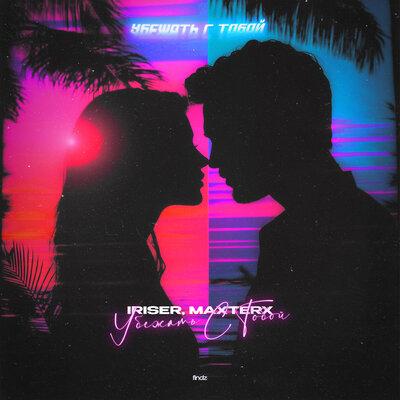 Убежать с тобой - Iriser, MAXTERX