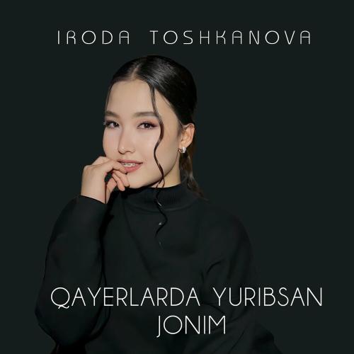 Qayerlarda Yuribsan Jonim - Iroda Toshkanova
