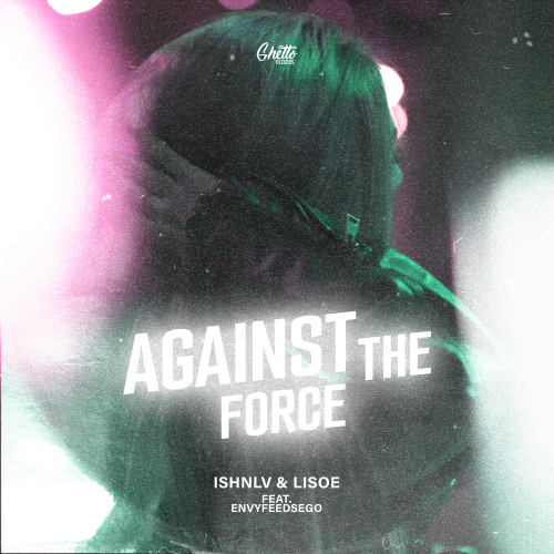 Against the force - ISHNLV feat. Lisoe, ENVYFEEDSEGO