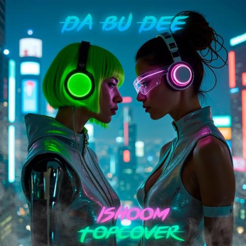 ishoom & TOPCOVER - Da Bu Dee