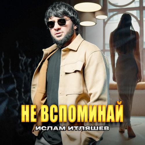 Не вспоминай - Ислам Итляшев