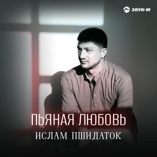 Пьяная любовь - Ислам Пшидаток