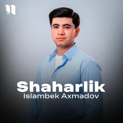 Shaharlik - Islambek Axmadov