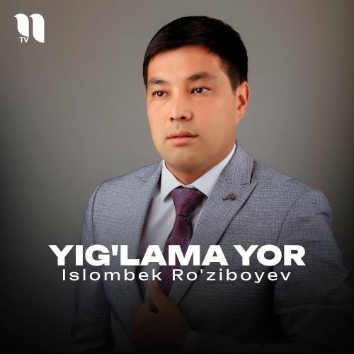 Yig'lama Yor - Islombek Ro'ziboyev