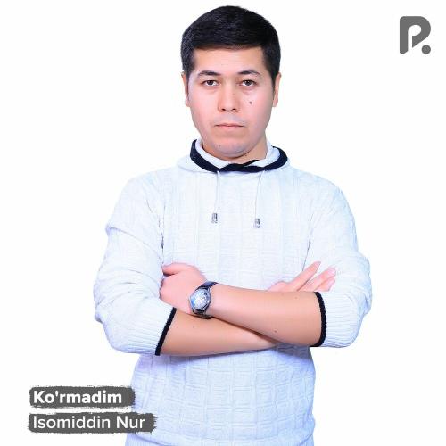 Ko'rmadim - Isomiddin Nur
