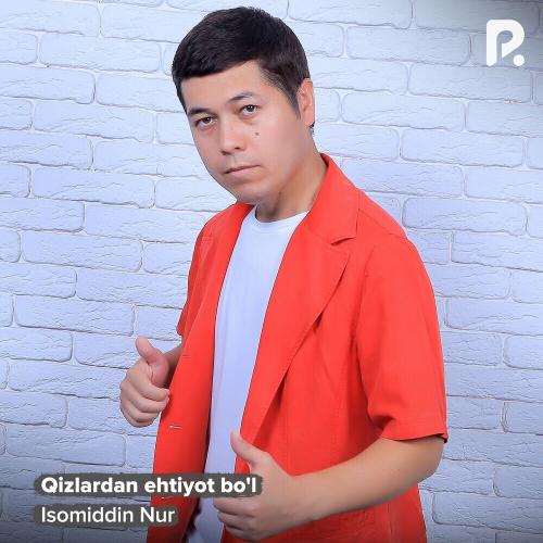 Qizlardan Ehtiyot Bo'l - Isomiddin Nur
